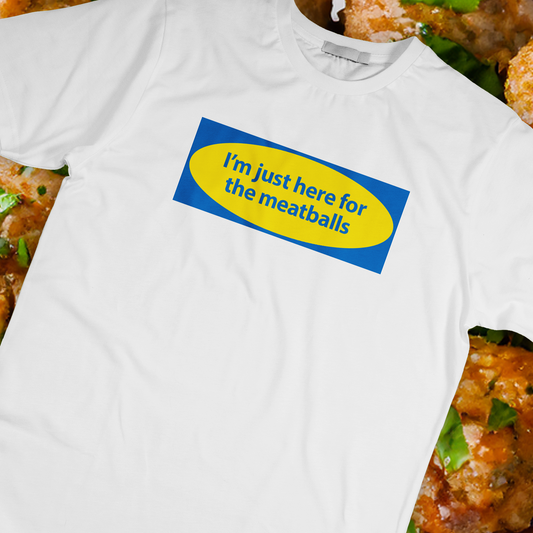 I'M JUST HERE FOR THE MEATBALLS